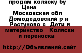  продам коляску бу › Цена ­ 1 000 - Московская обл., Домодедовский р-н, Растуново с. Дети и материнство » Коляски и переноски   